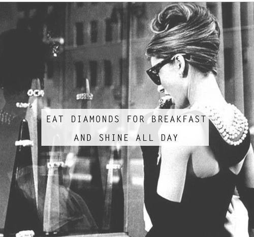 Eat diamonds for breakfast and shine all day Eat diamonds for breakfast and shine all day