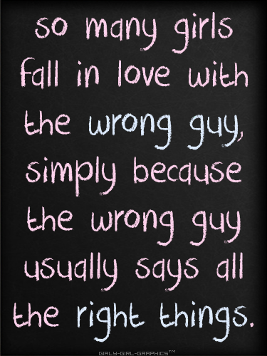 So many girls fall in love with the wrong guy... So many girls fall in love with the wrong guy...