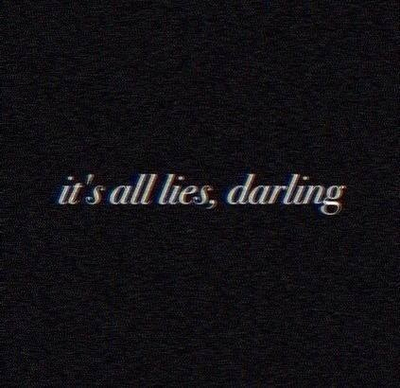 Its all lies darling Its all lies darling