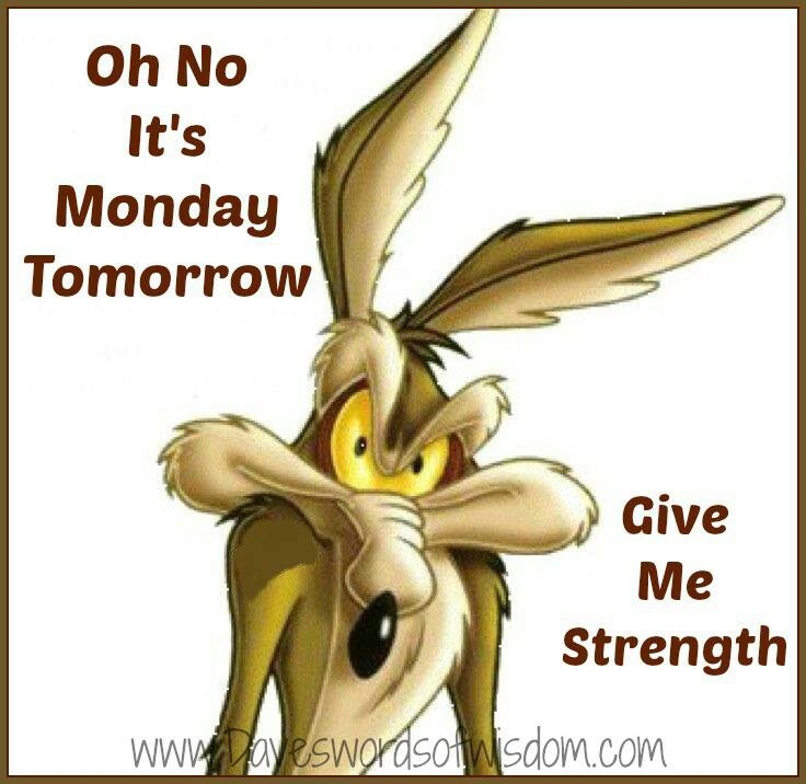 oh no it's monday tomorrow