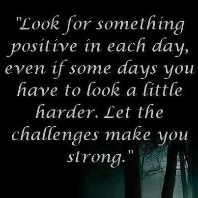 Look for something positive in each day... Look for something positive in each day...