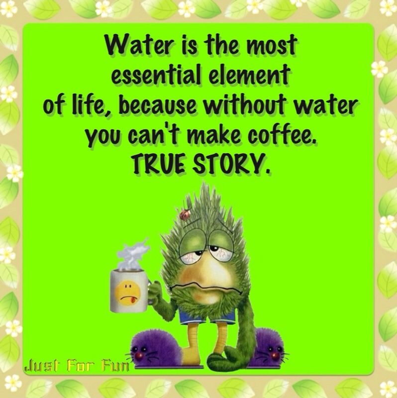 Without water you can't make coffee....