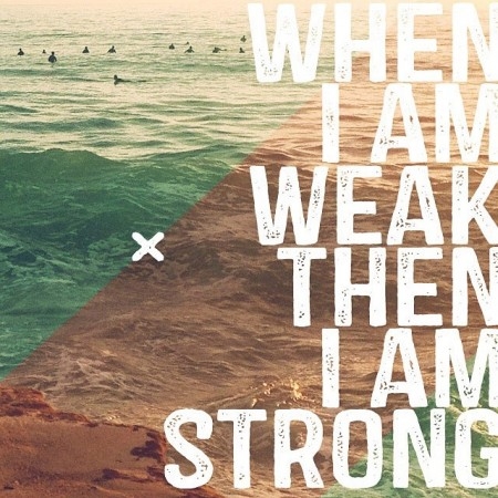 When I am weak then I am strong When I am weak then I am strong