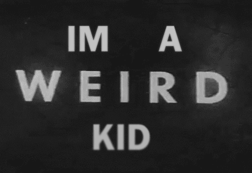 im a weird kid