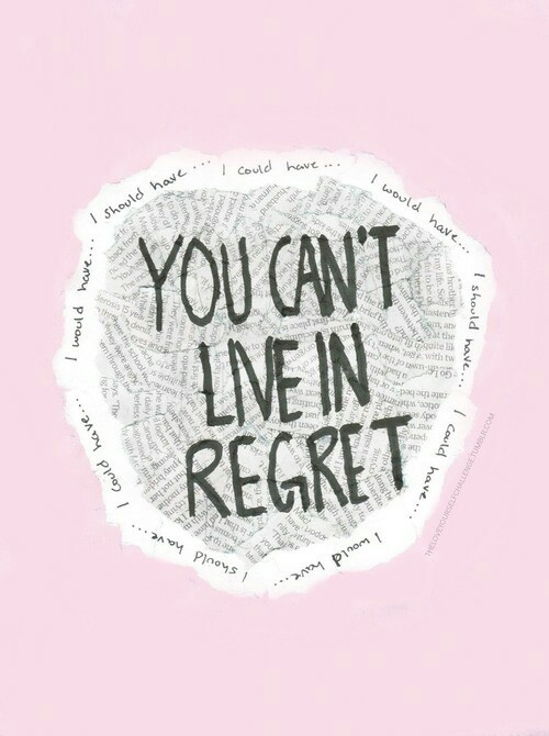 You cant live in regret You cant live in regret