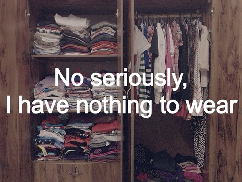No seriously, I have nothing to wear
