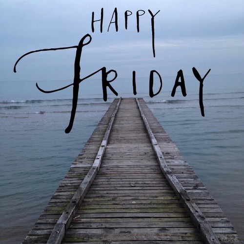 Happy Friday Happy Friday