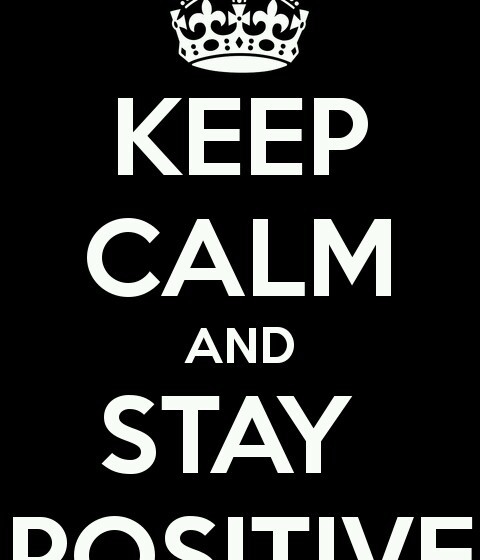 Keep calm and stay positive