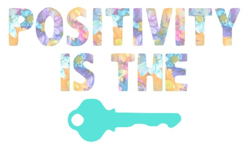 Positivity is the key Positivity is the key