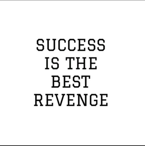 Success is the best revenge Success is the best revenge