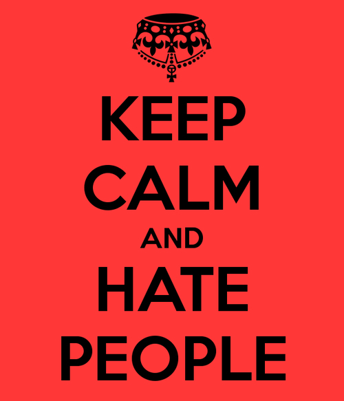 Keep calm and hate people