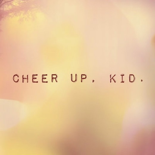 Cheer up, Kid