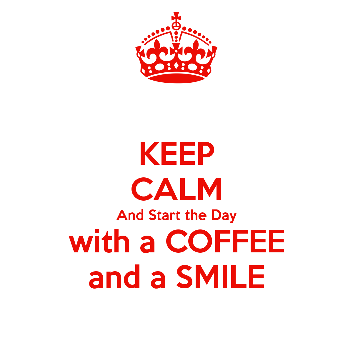 Keep Calm and Start the Day with a Coffee and a Smile