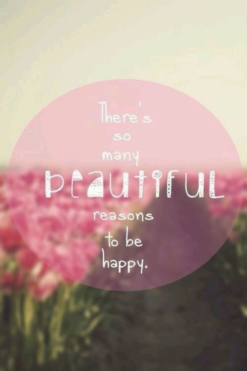 There are so many beautiful reasons to be happy There are so many beautiful reasons to be happy