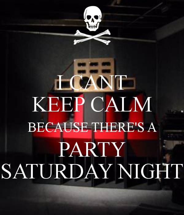 I can't keep calm because there's a Party Saturday Night I can't keep calm because there's a Party Saturday Night