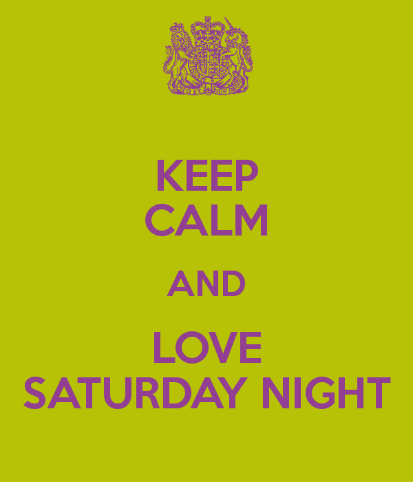 Keep Calm and Love Saturday Night! Keep Calm and Love Saturday Night!