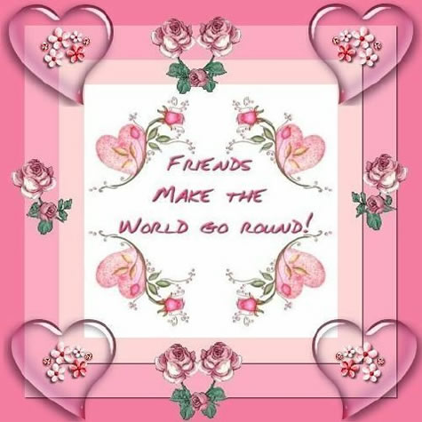 Friends Make the World Go Round Friends Make the World Go Round