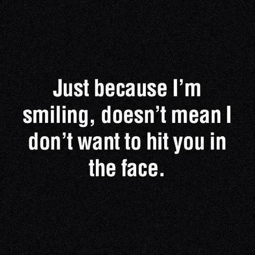 Just because im smiling Just because im smiling