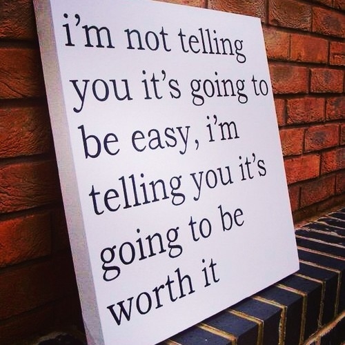 Its going to be worth it Its going to be worth it