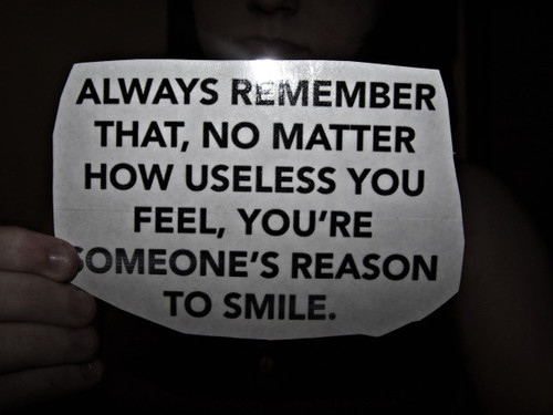 You're someones reason to smile