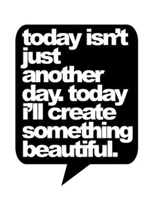 Today ill create something beautiful Today ill create something beautiful