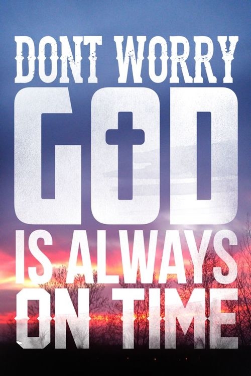Dont worry God is always on time Dont worry God is always on time