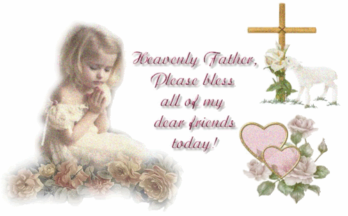 Heavenly Father, Please bless all of my dear friends today Heavenly Father, Please bless all of my dear friends today