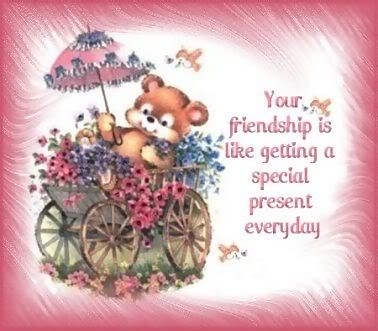 Your friendship is like getting a special present everyday Your friendship is like getting a special present everyday