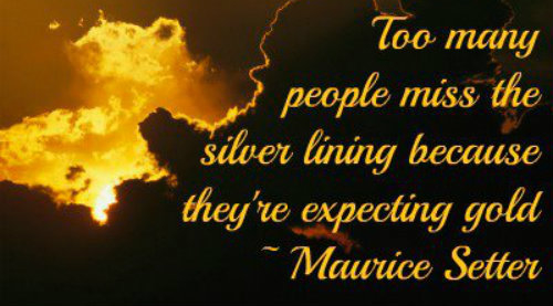Too many people miss the silver line because they are expecting gold