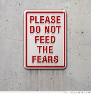 Please do not feed the fears