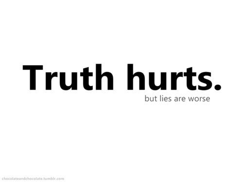 Truth hurts but lies are worse
