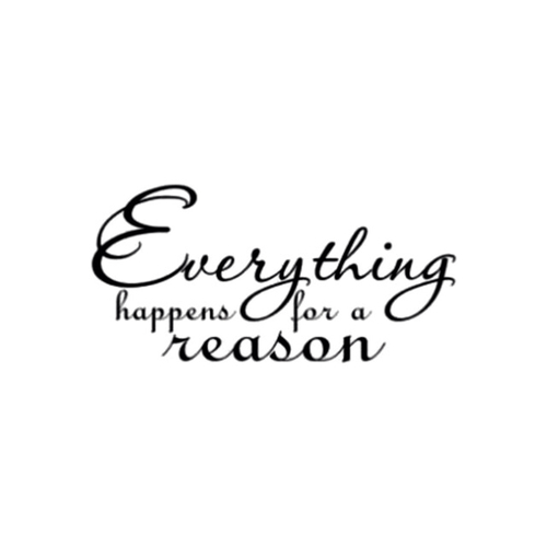 Everything happens for a reason