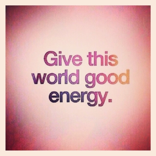 Give this world good energy