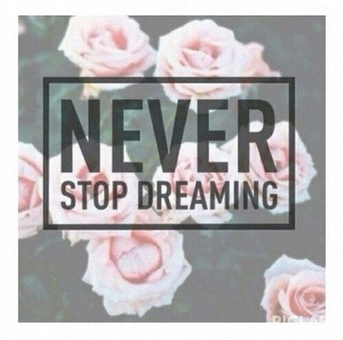Never stop dreaming Never stop dreaming