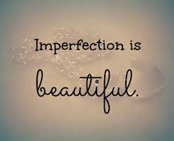 Imperfection is beautiful Imperfection is beautiful