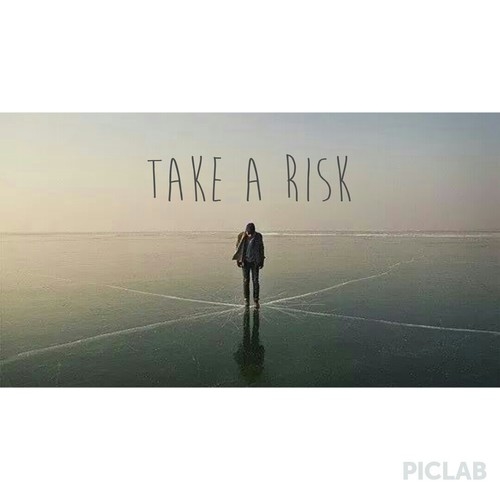 Take a risk Take a risk