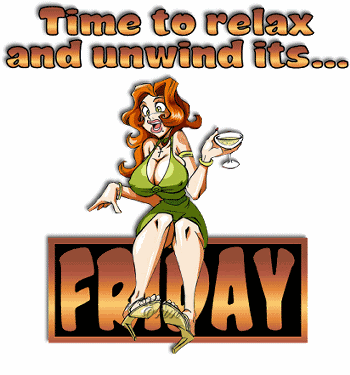 Time to relax and unwind it's Friday...