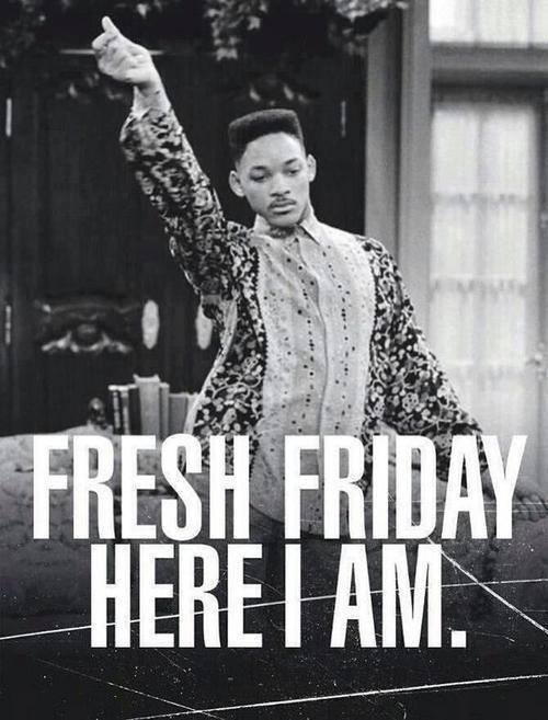 Fresh Friday here I am Fresh Friday here I am