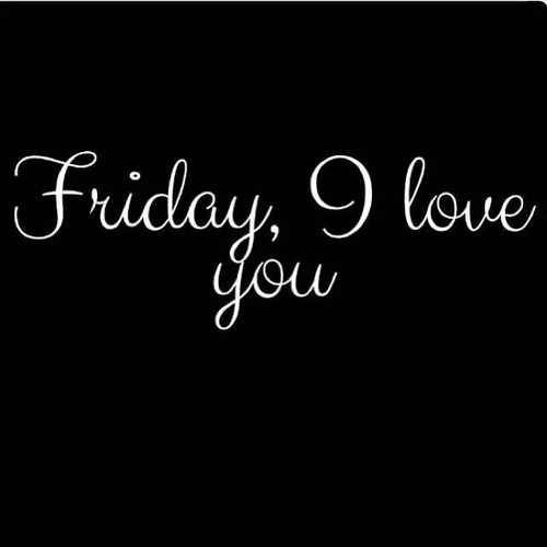 Friday, I love you
