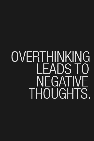 Overthinking leads to negative thoughts Overthinking leads to negative thoughts