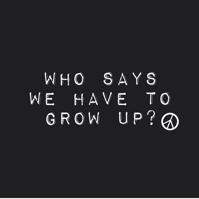 Who Says We Have To Grow Up Who Says We Have To Grow Up