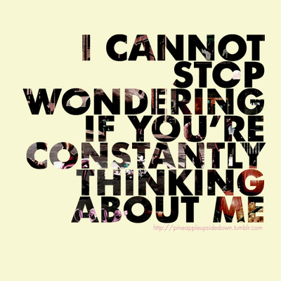I cannot stop wondering if you constantly thinking about me I cannot stop wondering if you constantly thinking about me