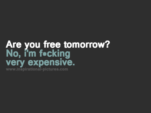 Im very fucking expensive Im very fucking expensive