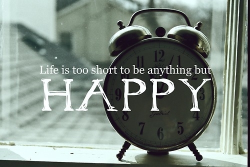Life is too short to be anything but happy Life is too short to be anything but happy