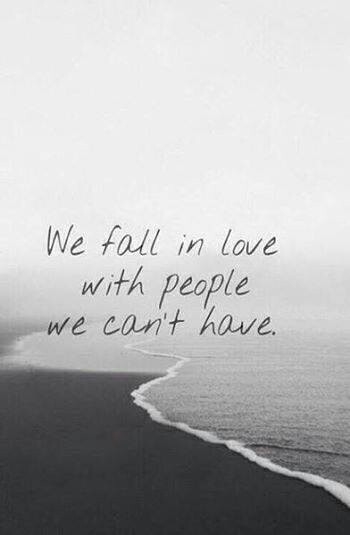We fall in love with people we cant have