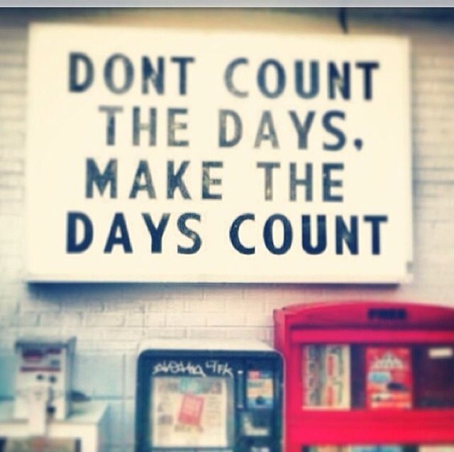 Make the Days Count Make the Days Count