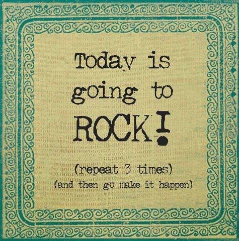 Today is going to ROCK! Today is going to ROCK!
