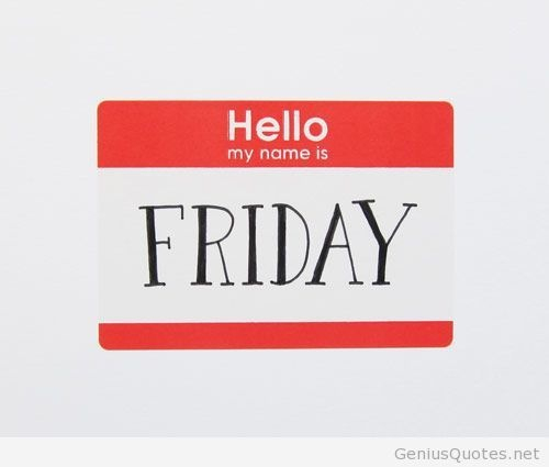 Hello my name is Friday