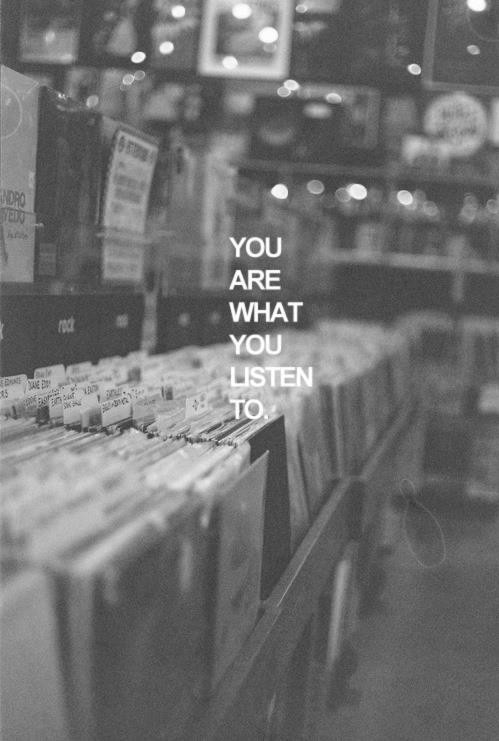 You are what you listen to You are what you listen to