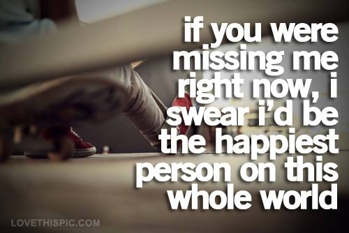 if you were missing me right now... if you were missing me right now...